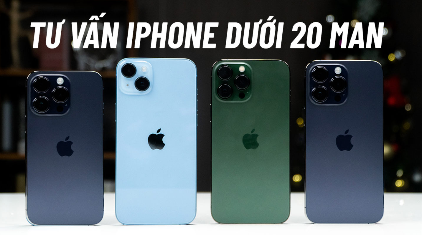 Có 20 man nên mua iPhone gì?